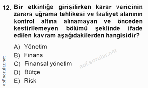 12. soru: Bir etkinlige girişilirken karar vericinin zarara uğrama tehlikesi ve faaliyet alanının kontrol altına alınamayan ve…