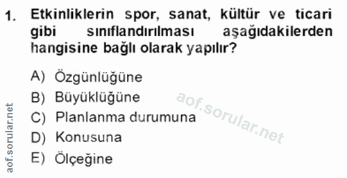 1. soru: Etkinliklerin spor, sanat, kültür ve ticari gibi sınıflandırılması aşağıdakilerden hangisine bağlı olarak yapılır? A)…