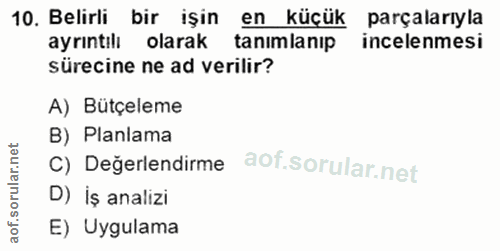 10. soru: Belirli bir işin en küçük parçalarıyla ayrıntılı olarak tanımlanıp incelenmesi sürecine ne ad verilir? A) Bütçeleme B…