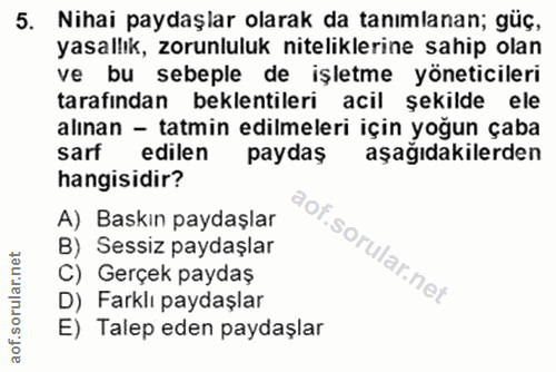 5. soru: Nihai paydaşlar olarak da tanımlanan; güç, yasallık, zorunluluk niteliklerine sahip olan ve bu sebeple de işletme yön…