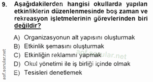 9. soru: Aşağıdakilerden hangisi okullarda yapılan etkinliklerin düzenlenmesinde boş zaman ve rekreasyon işletmelerinin görevl…