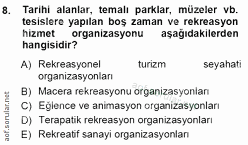 8. soru: Tarihi alanlar, temalı parklar, müzeler vb. tesislere yapılan boş zaman ve rekreasyon hizmet organizasyonu aşağıdakil…