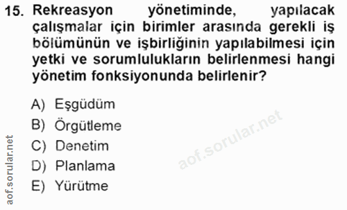 15. soru: Rekreasyon yönetiminde, yapılacak çalışmalar için birimler arasında gerekli iş bölümünün ve işbirliğinin yapılabilmes…
