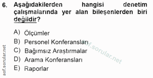 6. soru: Aşağıdakilerden hangisi denetim çalışmalarında yer alan bileşenlerden biri değildir? A) Ölçümler B) Personel Konferan…