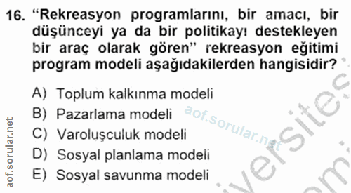 16. soru: "Rekreasyon programlarını, bir amacı, bir düşünceyi ya da bir politikayı destekleyen bir araç olarak gören" rekreasyo…
