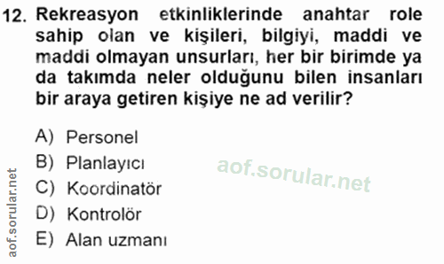 12. soru: Rekreasyon etkinliklerinde anahtar role sahip olan ve kişileri, bilgiyi, maddi ve maddi olmayan unsurları, her bir bi…