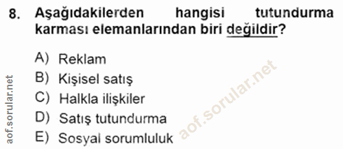 8. soru: Aşağıdakilerden hangisi tutundurma karması elemanlarından biri değildir? A) Reklam B) Kişisel satış of. C) Halkla ili…