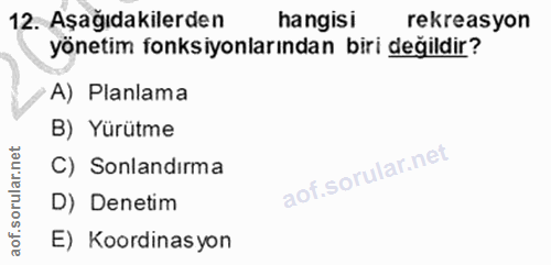 12. soru: Aşağıdakilerden hangisi rekreasyon yönetim fonksiyonlarından biri değildir? A) Planlama B) Yürütme C) Sonlandırma D)…