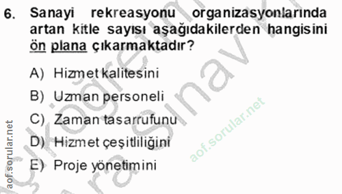 6. soru: Sanayı rekreasyonu organizasyonlarinda artan kitle sayısı aşağıdakilerden hangisini ön plana çıkarmaktadır? A) Hizmet…