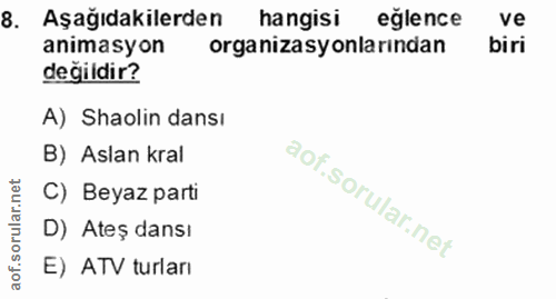 8. soru: Aşağıdakilerden hangisi eğlence ve animasyon organizasyonlarından biri değildir? A) Shaolin dansı B) Aslan kral C) Be…