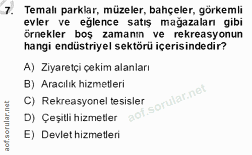 7. soru: Temalı parklar, müzeler, bahçeler, görkemli evler ve eğlence satış mağazaları gibi örnekler boş zamanın ve rekreasyon…