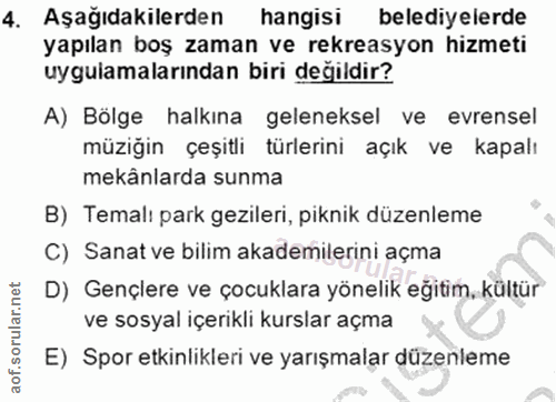 4. soru: Aşağıdakilerden hangisi belediyelerde yapılan boş zaman ve rekreasyon hizmeti uygulamalarından biri değildir? A) Bölg…
