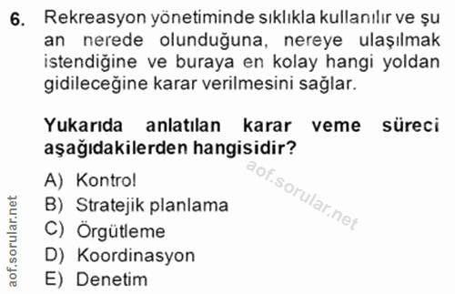 6. soru: Rekreasyon yönetiminde sıklıkla kullanılır ve șu an nerede olunduğuna, nereye ulaşılmak istendiğine ve buraya en kola…