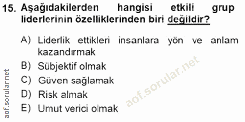 15. soru: Aşağıdakilerden hangisi etkili grup liderlerinin özelliklerinden biri değildir? A) Liderlik ettikleri insanlara yön v…