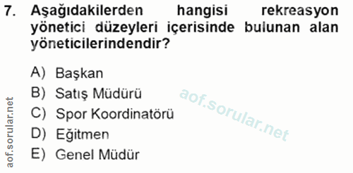 7. soru: Aşağıdakilerden hangisi rekreasyon yönetici düzeyleri içerisinde bulunan alan yöneticilerindendir? A) Başkan B) Satış…