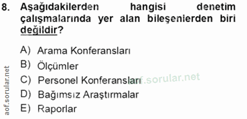 8. soru: Aşağıdakilerden hangisi denetim çalışmalarında yer alan bileşenierden biri değildir? A) Arama Konferansları B) Olçüml…