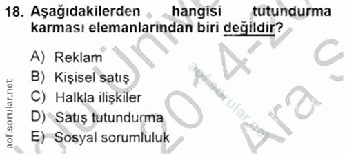 18. soru: Aşağıdakilerden , hangisi tutundurma karması elemanlarından biri değildir? A) Reklam C B) Kişisel satış C) Halkla ili…