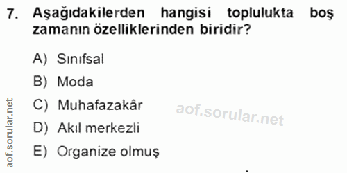 7. soru: Aşağıdakilerden hangisi toplulukta boş zamanın özelliklerinden biridir? A) Sınıfsal B) Moda rular.net C) Muhafazakâr…