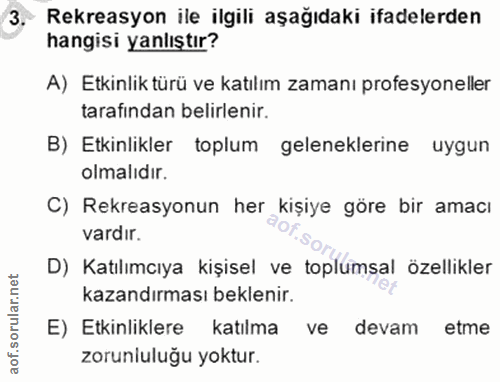 3. soru: Rekreasyon ile ilgili aşağıdaki ifadelerden hangisi yanlıştır? A) Etkinlik türü ve katılım zamanı profesyoneller tara…