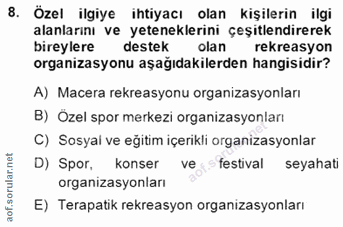 8. soru: Özel ilgiye ihtiyacı olan kişilerin ilgi alanlarını ve yeteneklerini çeşitlendirerek bireylere destek olan rekreasyon…