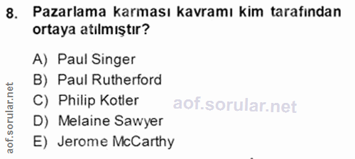 8. soru: Pazarlama karması kavramı kim tarafından ortaya atılmıştır? A) Paul Singer B) Paul Rutherford aof.sorular.n C) Philip…