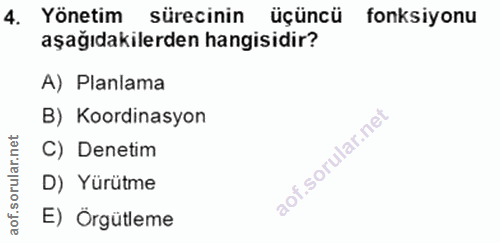 4. soru: Yönetim sürecinin üçüncü fonksiyonu aşağıdakilerden hangisidir? A) Planlama B) Koordinasyon rular.net C) Denetim D) Y…
