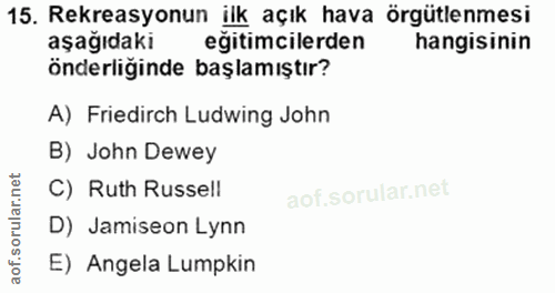 15. soru: Rekreasyonun ilk açık hava örgütlenmesi aşağıdaki egitimcilerden hangisinin önderliğinde başlamıştır? A) Friedirch Lu…