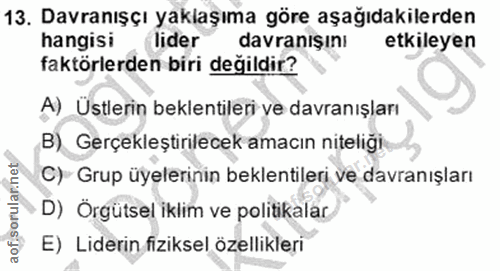 13. soru: Davranışçı yaklaşıma göre aşağıdakilerden hangisi lider davranışını etkileyen faktörlerden biri değildir? A) Üstlerin…