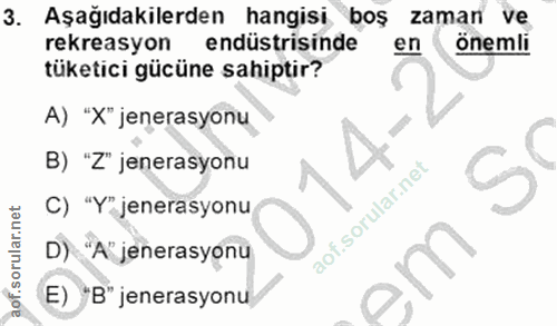 3. soru: Aşağıdakilerden hangisi boş zaman ve rekreasyon endüstrisinde en önemli tüketici gücüne sahiptir? A) "X" jenerasyonu…