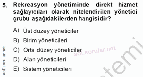 5. soru: Rekreasyon yönetiminde direkt hizmet sağlayıcıları olarak nitelendirilen yönetici grubu aşağıdakilerden hangisidir? A…