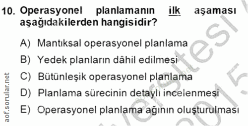 10. soru: Operasyonel planlamanın ilk aşaması aşağıdakilerden hangisidir? A) Mantıksal operasyonel planlama B) Yedek planların…