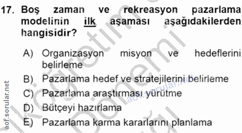17. soru: Boş zaman ve rekreasyon pazarlama modelinin ilk aşaması aşağıdakilerden hangisidir? A) Organizasyon misyon ve hedefle…