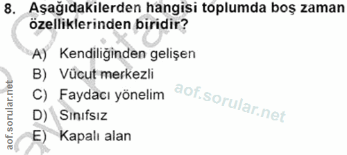8. soru: Aşağıdakilerden hangisi toplumda boş zaman özelliklerinden biridir? A) Kendiliğinden gelişen B) Vücut merkezli C) Fay…