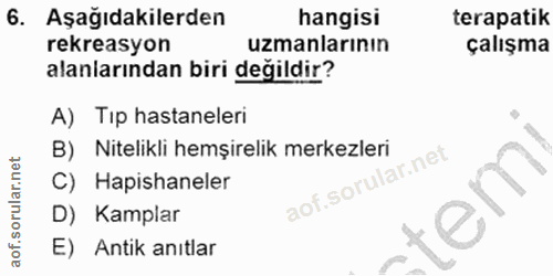 6. soru: Aşağıdakilerden hangisi terapatik rekreasyon uzmanlarının çalışma alanlarından biri değildir? A) Tıp hastaneleri B) N…
