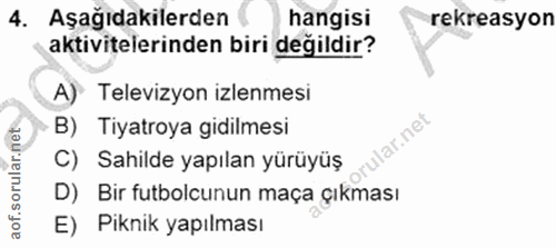 4. soru: Aşağıdakilerden hangisi rekreasyon aktivitelerinden biri değildir? A) Televizyon izlenmesi B) Tiyatroya gidilmesi lar…