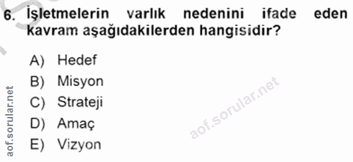 6. soru: İşletmelerin varlık : nedenini ifade eden kavram aşağıdakilerden hangisidir? A) Hedef B) Misyon C) Strateji D) Amaç E…