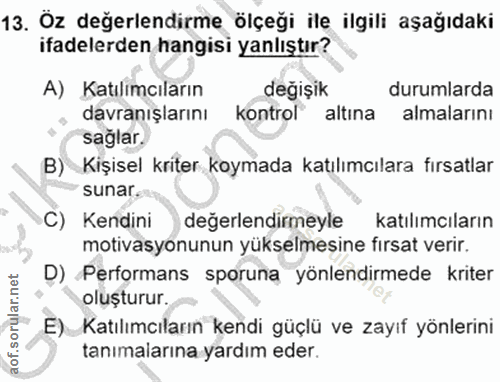 13. soru: Öz değerlendirme ölçeği ile ilgili aşağıdaki ifadelerden hangisi yanlıştır? A) Katılımcıların değişik durumlarda davr…
