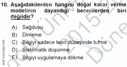 10. soru: Aşağıdakilerden hangisi doğal karar verme modelinin dayandığı becerilerden biri değildir? A) Sağduyu B) Dinleme C) Bi…