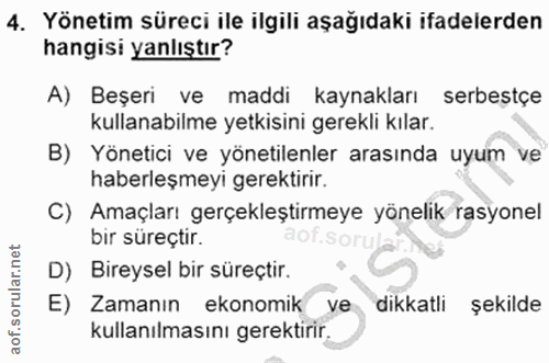 4. soru: Yönetim süreci ile ilgili aşağıdaki ifadelerden hangisi yanlıştır? A) Beşeri ve maddi kaynakları serbestçe kullanabil…