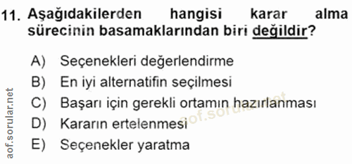 11. soru: Aşağıdakilerden hangisi karar alma sürecinin basamaklarından biri değildir? A) Seçenekleri değerlendirme B) En iyi al…