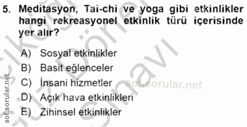 5. soru: Meditasyon, Tai-chi ve yoga gibi etkinlikler hangi rekreasyonel etkinlik türü içerisinde yer alır? A) Sosyal etkinlik…