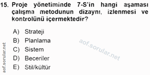 15. soru: Proje yönetiminde 7-S'in hangi aşaması çalışma metodunun dizaynı, izlenmesi ve kontrolünü içermektedir? A) Strateji B…