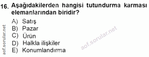 16. soru: Aşağıdakilerden hangisi tutundurma karması elemanlarindan biridir? A) Satış B) Pazar C) Ürün D) Halkla ilişkiler E) K…