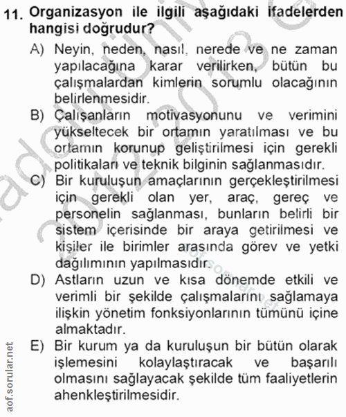 11. soru: Organizasyon ile ilgili aşağıdaki ifadelerden hangisi dogrudur? A) Neyin, neden, nasıl, nerede ve ne zaman yapılacağı…