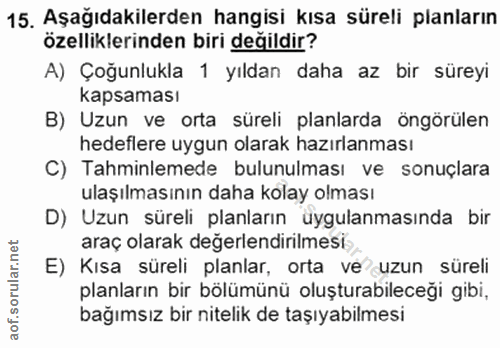 15. soru: Aşağıdakilerden hangisi kısa süreli planların özelliklerinden biri değildir? A) Çoğunlukla 1 yıldan daha az bir sürey…