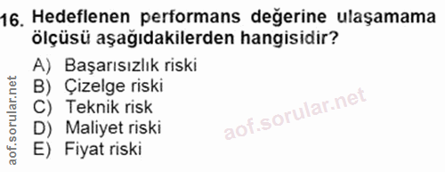 16. soru: Hedeflenen performans değerine ulaşamama ölçüsü aşağıdakilerden hangisidir? A) Başarısızlık riski B) Çizelge riski C)…