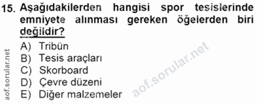 15. soru: Aşağıdakilerden hangisi spor tesisierinde emniyete alınması gereken öğelerden biri değildir? A) Tribün B) Tesis araçl…