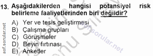 13. soru: Aşağıdakilerden hangisi potansiyel risk belirleme faaliyetlerinden biri degildir? A) Yer ve tesis geliştirmesi B) Çal…