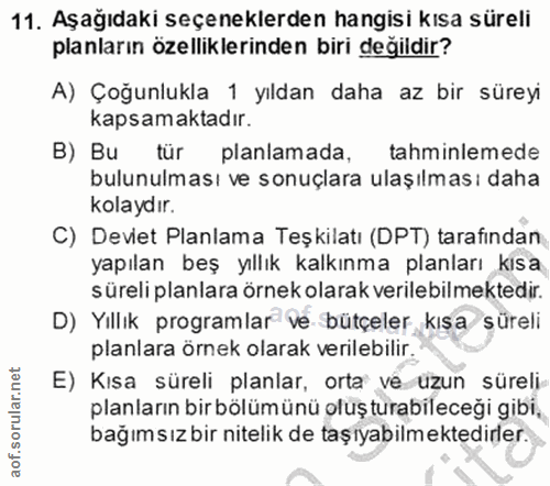 11. soru: Aşağıdaki seçeneklerden hangisi kısa süreli planların özelliklerinden biri değildir? A) Çoğunlukla 1 yıldan daha az b…