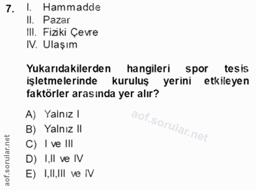 7. soru: I. Hammadde II. Pazar III. Fiziki Çevre IV. Ulaşım Yukarıdakilerden hangileri spor tes is işletmelerinde kuruluş yeri…